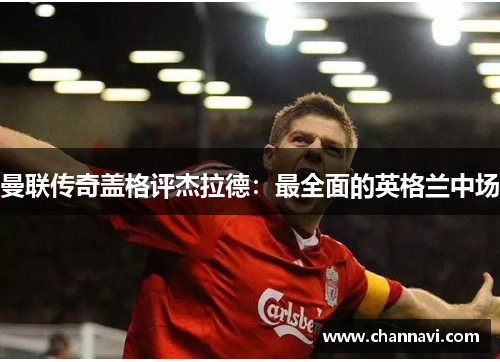 曼联传奇盖格评杰拉德：最全面的英格兰中场